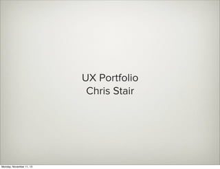 UX Portfolio
Chris Stair

Monday, November 11, 13

 