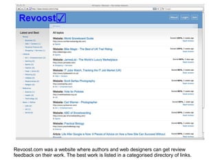 Revoost.com was a website where authors and web designers can get review
feedback on their work. The best work is listed in a categorised directory of links.
 