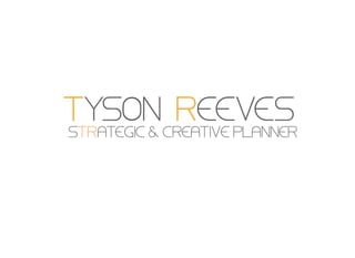TYSON REEVES
STRATEGIC & CREATIVE PLANNER
 