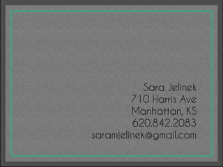 Sara Jelinek
         710 Harris Ave
         Manhattan, KS
         620.842.2083
saramjelinek@gmail.com
 