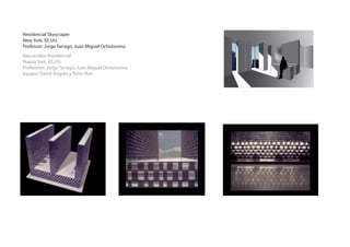 Residencial Skyscraper
New York. EE.UU.
Professor: Jorge Tarrago, Juan Miguel Ochotorena
Rascacielos Residencial
Nueva York. EE.UU.
Profesores. Jorge Tarrago, Juan Miguel Ochotorena
Equipo: David Angulo y Toño Slon
 