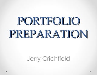 PORTFOLIO
PREPARATION

  Jerry Crichfield
 