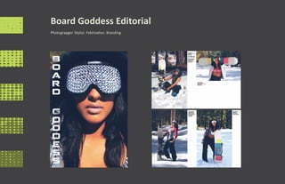 Board Goddess Editorial
Photograpger. Stylist. Fabrication. Branding
 