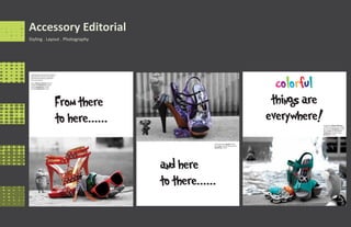 Accessory Editorial
Styling . Layout . Photography




 photography By Samantha Tannenbaum
 Styled By Kyle Stelzried, Linda Zeidan,




                                                                                                            colorful
 Samantha Tannenbaum, Danielle de
 Flores, Farin Tahara
 Heels, Report Footwear, $95.00.
 Sunglasses,Nordstrom, $10.00.
 Earrings,Nordstrom, $18.00.
 Bracelet,Nordstrom,$12.00.




                                       From there                                                          things are
                                       to here......                                                      everywhere!   Suede heels, Report footwear,
                                                                                                                        $78.00. Orange bracelet, vintage.
                                                                                                                        Blue braclete, Nordstrom, $22.00.
                                                                                                                        Ring, o-la-la, $21.00.Necklace,
                                                                                                                        Nordstrom, $76.00.Earrings,
                                                                                                                        Nordstrom, $14.00.




                                                                    Snake skin Shoes, Qupid, $30.00.
                                                                    Ring, Guess, $20.00.Snake bracelet,
                                                                    Nordstrom, $55.60




                                                       and here
                                                       to there......
 