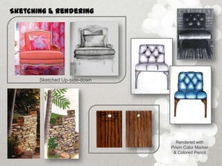 Sketching & Rendering




       Sketched Up-side-down




                                 Rendered with
                               Prism Color Marker
                                & Colored Pencil
 