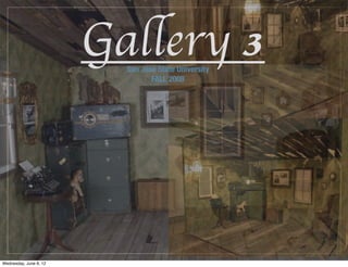 Gallery 3
                          San Jose State University
                                 FALL 2008




Wednesday, June 6, 12
 