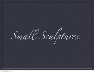 Small Sculptures



Wednesday, June 6, 12
 