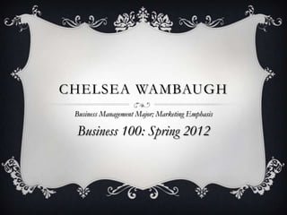 CHELSEA WAMBAUGH
 Business Management Major; Marketing Emphasis

 Business 100: Spring 2012
 