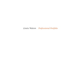 Louise Watson   Professional Portfolio
 