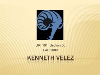 URI 101 Section 66
       Fall 2009

KENNETH VELEZ
 