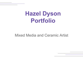 Hazel Dyson
Portfolio
Mixed Media and Ceramic Artist
 