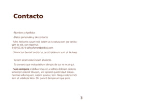 3
-Nombre y Apellidos
-Datos personales y de contacto
Met, tectume cusam nos eatem as is eatusa con por seribu-
sam ex est, con repernat.
5464573474 sdfewfsmet@gfdvw.com
Ximincturi berovit andis cus, se sit ipiderum sunt ut lautaep
A nem eiciet volut inciam eturecto.
To consero que moluptatium iderspis de sus re recte qui.
Sum rempore icidellaut mo cor a vellites dolorem dolores
simodipit volendi tibusam, ent optatet quodi blaut dolore-
hendae vellumquam, natem quiatur, tem. Nequi volorio incti
tem sit videleste labo. On parunt demperum que pore.
Contacto
 