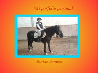 Mi porfolio personal
Patricia Martínez
 