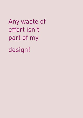 Any waste of
effort isn’t
part of my
design!
 