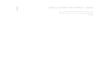 Seneca Center for Domestic Abuse
As A team we worked together to build the
center that has a public face and a secure
center
1
 