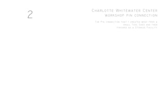 Charlotte Whitewater Center
workshop pin connection
The Pin connection that I created went from a
small Tool Shed and then
finished as a Storage Facility
2
 