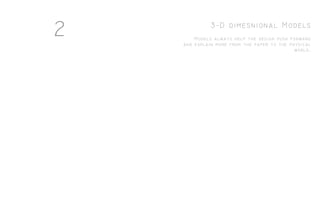 3-D dimesnional Models
Models always help the design push forward
and explain more from the paper to the physical
world.
2
 