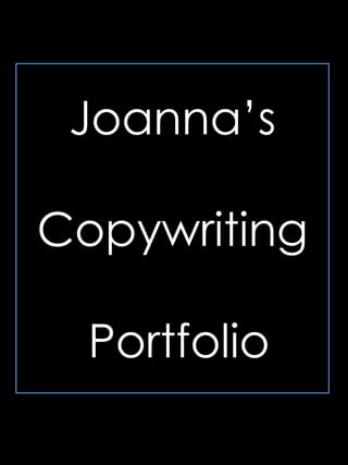 Joanna’s
Copywriting
Portfolio
 