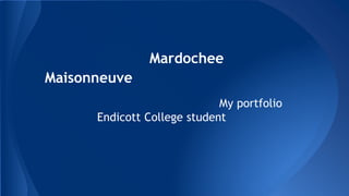 Mardochee
Maisonneuve
My portfolio
Endicott College student
 