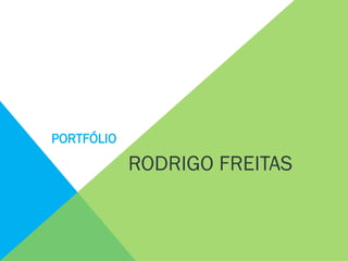PORTFÓLIO
RODRIGO FREITAS
 