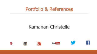 Portfolio & References
Kamanan Christelle
 