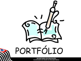SECRETARIA DA EDUCAÇÃO
Coordenadoria de Gestão da Educação Básica
PORTFÓLIO
 