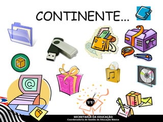 SECRETARIA DA EDUCAÇÃO
Coordenadoria de Gestão da Educação Básica
CONTINENTE...
 