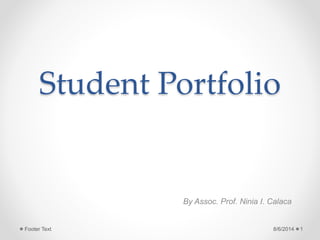 Student Portfolio
By Assoc. Prof. Ninia I. Calaca
8/6/2014 1Footer Text
 