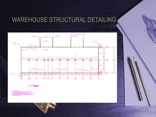 WAREHOUSE STRUCTURAL DETAILING:
 
