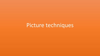 Picture techniques 
 