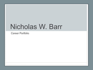 Nicholas W. Barr 
Career Portfolio 
 