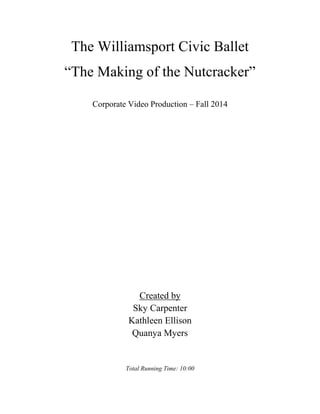 The Williamsport Civic Ballet
“The Making of the Nutcracker”
Corporate Video Production – Fall 2014
Created by
Sky Carpenter
Kathleen Ellison
Quanya Myers
Total Running Time: 10:00
 