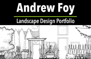 Andrew Foy	
  
Landscape Design Portfolio	
  
 