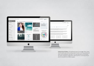 Chelsea Group of Children / This dashboard is part of a much bigger ‘Nerve’ system
that this special needs school is putting in place to create a much more seamless and
easier way of handling day to day admin. From reporting systems to CPD facilities,
this system is designed to engage admin, staff and parents in connecting with each
other for the benefit of the children’s progress.
 