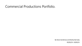 Commercial Productions Portfolio.
By Veera Serebrova and Keeley Barnaby
02/02/15- 23/03/15
 
