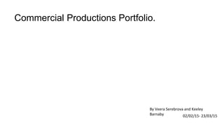 Commercial Productions Portfolio.
By Veera Serebrova and Keeley
Barnaby 02/02/15- 23/03/15
 