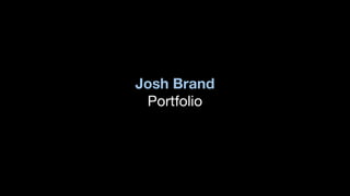 Josh Brand
Portfolio
 