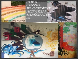 OTHER
CAMPUS
DEVELOPMENT
ACTIVITIES I
PARTICIPATED
IN
PAINTING ON THE FLOOR
WALLS PAINTED
AMPHITHEATRE PAINTED
 