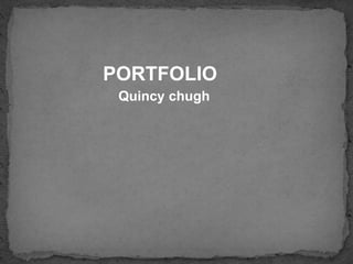 PORTFOLIO
Quincy chugh
 