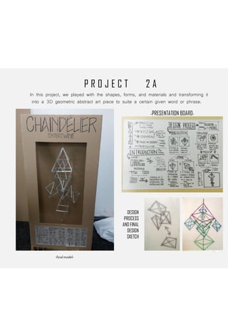 P R O J E C T 2 A
In this project, we played with the shapes, forms, and materials and transforming it
into a 3D geometric abstract art piece to suite a certain given word or phrase.
-PRESENTATIONBOARD-
-finalmodel-
-PRESENTATION BOARD-
DESIGN
PROCESS
AND FINAL
DESIGN
SKETCH
 