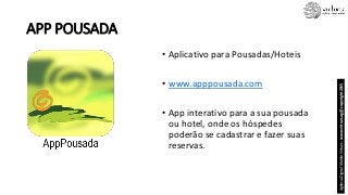 APP POUSADA
• Aplicativo para Pousadas/Hoteis
• www.apppousada.com
• App interativo para a sua pousada
ou hotel, onde os h...