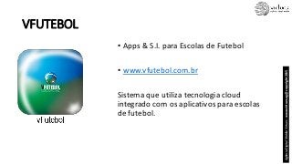 VFUTEBOL
• Apps & S.I. para Escolas de Futebol
• www.vfutebol.com.br
Sistema que utiliza tecnologia cloud
integrado com os...