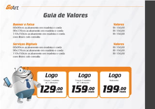 Banner e Faixa
60x90cm acabamento em madeira e corda
90x120cm acabamento em madeira e corda
110x150cm acabamento em madeira e corda
com ilhóes sob consulta
Valores
R$ 150,00
R$ 150,00
R$ 150,00
Guia de Valores
Serviços Digitais
60x90cm acabamento em madeira e corda
90x120cm acabamento em madeira e corda
110x150cm acabamento em madeira e corda
com ilhóes sob consulta
Valores
R$ 150,00
R$ 150,00
R$ 150,00
Logo Logo Logo
Criação 2 modelos
até 3 alterações
Criação 4 modelos
até 3 alterações
Redesenho
129,00
reais 159,00
reais 199,00
reais
 
