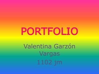 PORTFOLIO
Valentina Garzón
Vargas
1102 jm
 
