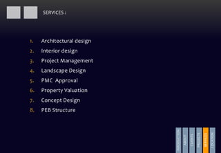 SERVICES :
1. Architectural design
2. Interior design
3. Project Management
4. Landscape Design
5. PMC Approval
6. Property Valuation
7. Concept Design
8. PEB Structure
INRODUCTION
ABOUT
CLIENTS
PROJECTS
SERVICES
LOCATION
PROJECTS
 