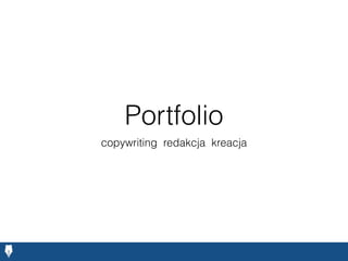 Portfolio
copywriting redakcja kreacja druk
 