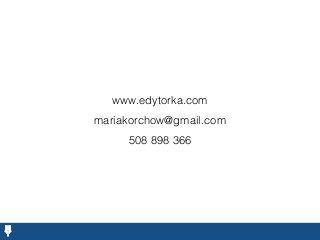 www.edytorka.com
mariakorchow@gmail.com
508 898 366
 