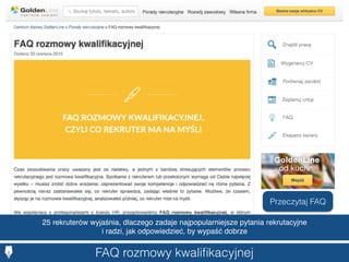 FAQ rozmowy kwaliﬁkacyjnej
25 rekruterów wyjaśnia, dlaczego zadaje najpopularniejsze pytania rekrutacyjne
i radzi, jak odpowiedzieć, by wypaść dobrze
Przeczytaj FAQ
 