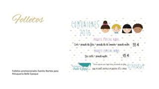 Folletos
Folletos promocionales Evento Nortex para
Peluquería Belle Epoque
 