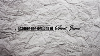 Explore the designs of Scott Jones
 